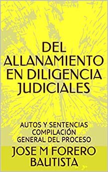 DEL ALLANAMIENTO EN DILIGENCIA JUDICIALES: AUTOS Y SENTENCIAS COMPILACIÓN GENERAL DEL PROCESO (BIBLIOTECA JURIDICA)