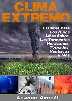 ¡Clima Extremo! El Clima para los Niños, Libro Sobre las Tormentas: Huracanes, Tornados, Ventiscas, Tormentas Eléctricas y Mucho Más (Kid’s Nature Books Series nº 2)