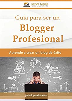 Guía para ser un blogger profesional: Aprende a crear un blog de éxito