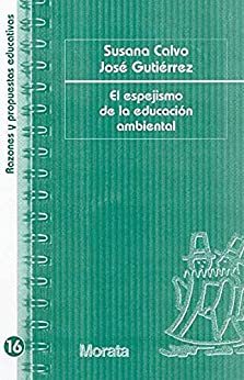 El espejismo de la educación ambiental (Razones y propuestas educativas nº 16)
