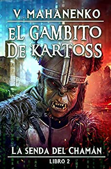 El Gambito de Kartoss (La senda del Chamán Libro 2): Serie LitRPG