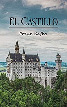 El Castillo (Spanish Edition): Novela de Franz Kafka