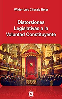 Distorsiones Legislativas a la Voluntad Constituyente