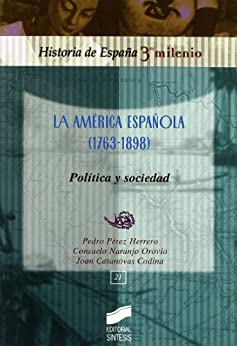 La América Española (1763-1898). Política y sociedad (Historia de España, 3er milenio nº 21)