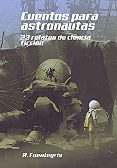 Cuentos para astronautas.: 23 relatos de ciencia ficción. 2ª Edición