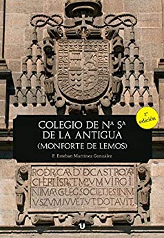 COLEGIO DE NUESTRA SEÑORA DE LA ANTIGUA: Historia de la creación y la construcción del Colegio del Cardenal de Monforte de Lemos