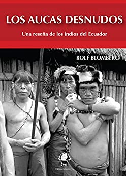 Los Aucas denudos: Una reseña de los indios del Ecuador (Tierra Incógnita)