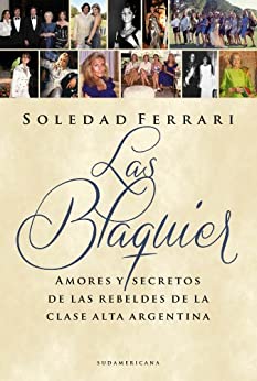Las Blaquier: Amores y secretos de las rebeldes de la clase alta argentina