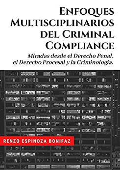 ENFOQUE MULTIDISCIPLINARIO DEL CRIMINAL COMPLIANCE: Miradas desde el Derecho Penal, el Derecho Procesal Penal y la Criminología.