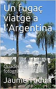 Un fugaç viatge a l'Argentina: Quadern de viatge fotogràfic (Catalan Edition)
