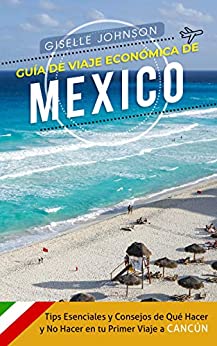 Guía de Viaje económica de México:: Tips esenciales y consejos de qué hacer y no hacer en tu primer viaje a Cancún