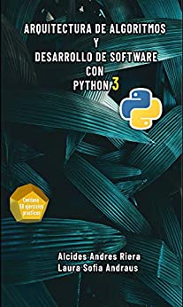 Arquitectura de algoritmos y desarrollo de software con Python 3: Bases teóricas de la programación y desarrollo de software con un enfoque practico en la codificación empleando Python 3