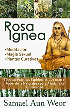 ROSA IGNEA: Técnicas Prácticas Espirituales que usan el Poder de la Naturaleza para Ayudar a la Humanidad