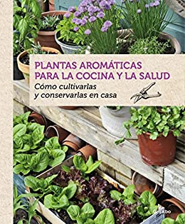 Plantas aromáticas para la cocina y la salud: Cómo cultivarlas y conservarlas en casa
