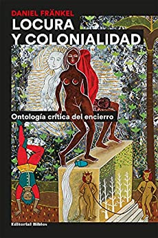 Locura y colonialidad: Ontología crítica del encierro
