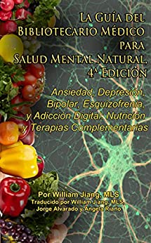 La Guía del Bibliotecario Médico para Salud Mental Natural: Ansiedad, Depresión, Bipolar, Esquizofrenia, y Adicción Digital: Nutrición y Terapias Complementarias, 4ª Edición