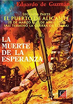 LA MUERTE DE LA ESPERANZA: SEGUNDA PARTE — EL PUERTO DE ALICANTE (Así terminó la guerra de España)