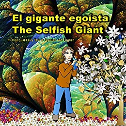 El gigante egoísta. The Selfish Giant. Bilingual Fairy Tale in Spanish and English: Dual Language Picture Book for Kids. El libro bilingue ilustrado para … Spanish – English Books for Kids)